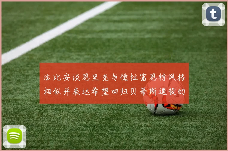 法比安谈恩里克与德拉富恩特风格相似并表达希望回归贝蒂斯退役的愿望